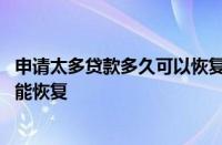 申请太多贷款多久可以恢复征信 频繁申请贷款征信花了多久能恢复