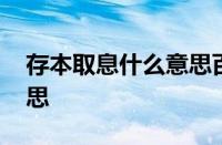 存本取息什么意思百度知道 存本取息什么意思