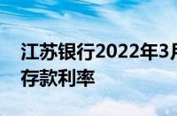 江苏银行2022年3月存款利息 江苏银行三年存款利率