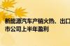 新能源汽车产销火热、出口市场表现亮眼 超八成汽车行业上市公司上半年盈利