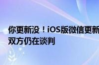 你更新没！iOS版微信更新：苹果技术顾问称还没收到通知 双方仍在谈判