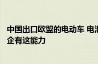 中国出口欧盟的电动车 电池回收还要拉回来！专家：哪家车企有这能力