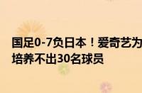 国足0-7负日本！爱奇艺为直播道歉 网友吐槽不退款：为何培养不出30名球员