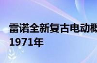 雷诺全新复古电动概念车R17公布：设计来自1971年