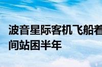 波音星际客机飞船着陆：宇航员还要在国际空间站困半年