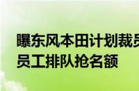 曝东风本田计划裁员2000人：补偿N+2+1 员工排队抢名额