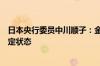 日本央行委员中川顺子：金融市场将在一段时间内保持不稳定状态